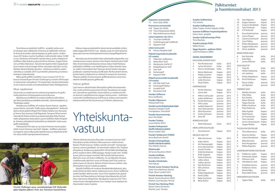 Hanketta valmisteltiin työryhmässä, jonka vetäjänä oli Golfliiton Ilkka Rokala ja jäseninä Elina Viitanen, Seppo Palminen ja Pekka Väänänen.