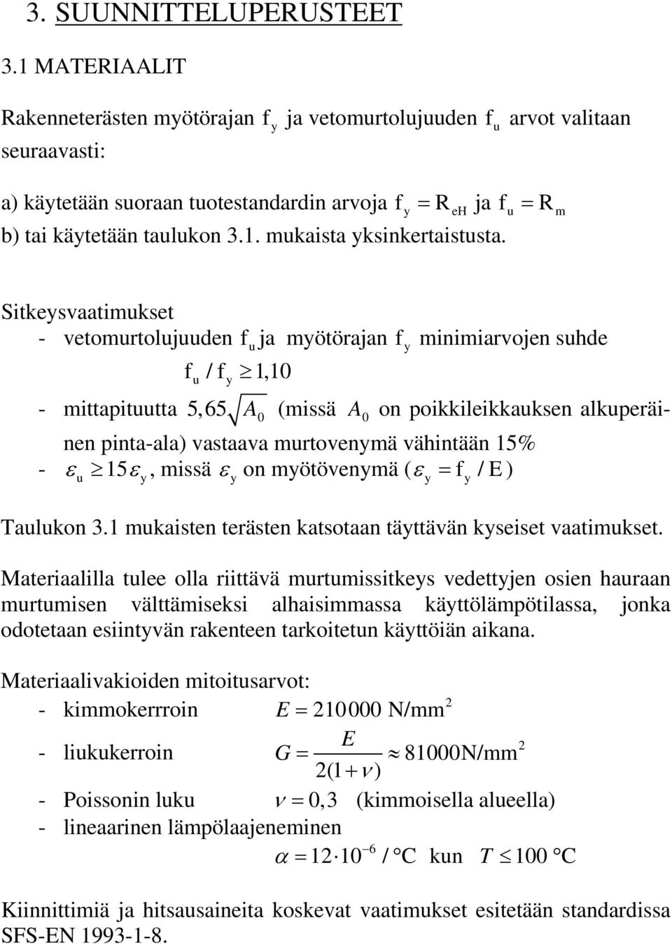 Sitkeysvaatimukset - vetomurtolujuuden f u ja myötörajan f y minimiarvojen suhde f /f 1,10 u y - mittapituutta 5,65 A 0 (missä A 0 on poikkileikkauksen alkuperäinen pinta-ala) vastaava murtovenymä