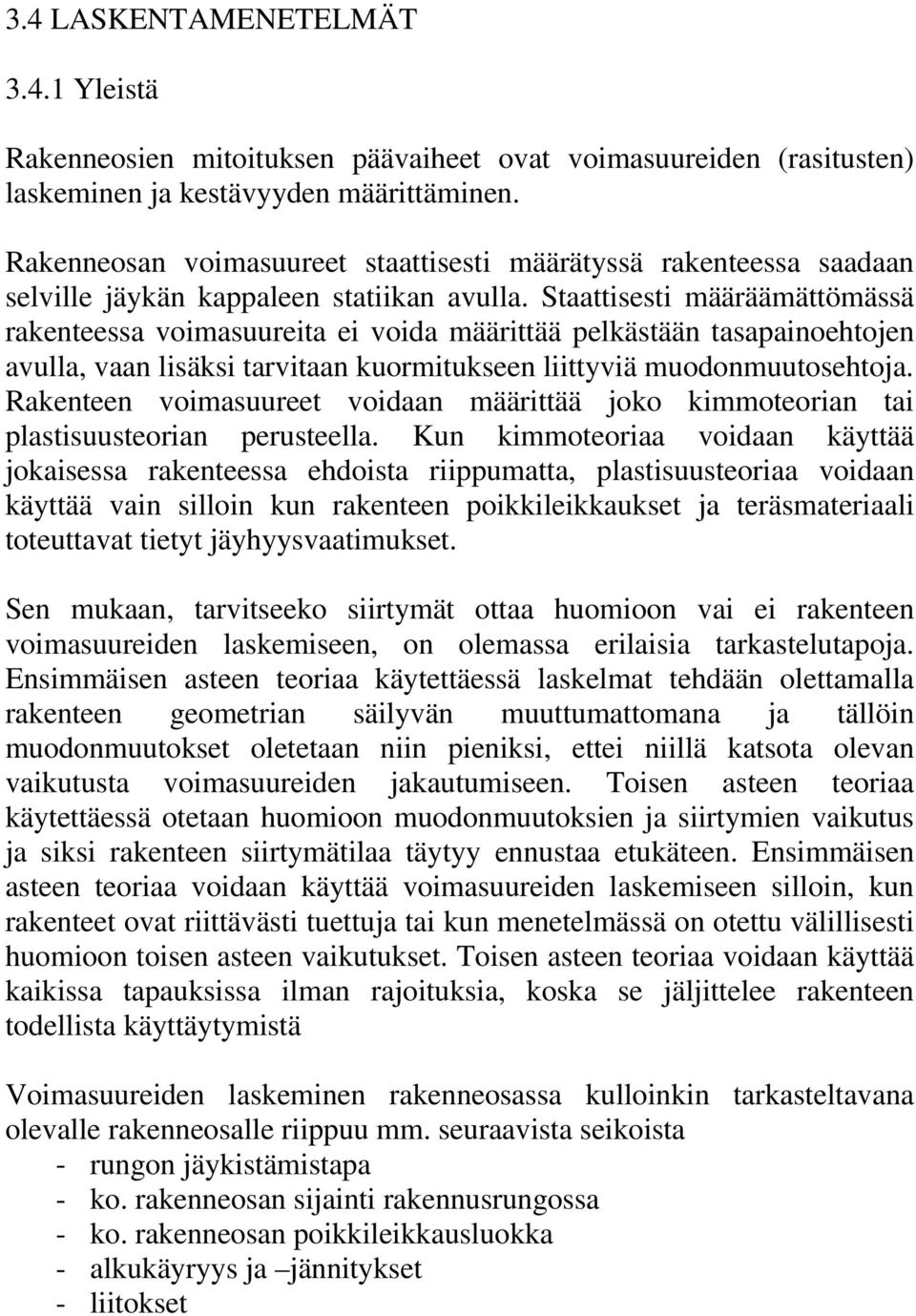 Staattisesti määräämättömässä rakenteessa voimasuureita ei voida määrittää pelkästään tasapainoehtojen avulla, vaan lisäksi tarvitaan kuormitukseen liittyviä muodonmuutosehtoja.