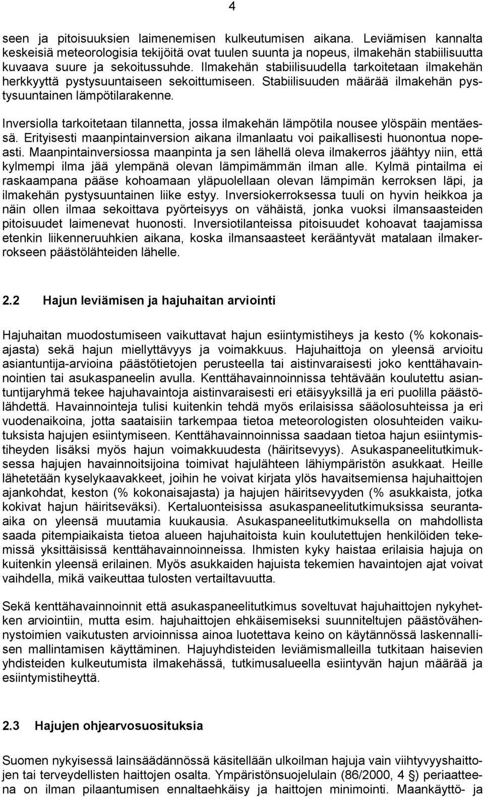 Inversiolla tarkoitetaan tilannetta, jossa ilmakehän lämpötila nousee ylöspäin mentäessä. Erityisesti maanpintainversion aikana ilmanlaatu voi paikallisesti huonontua nopeasti.
