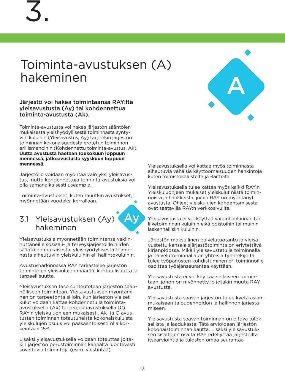 erillismenoihin (Kohdennettu toiminta-avustus, Ak). Uutta avustusta haetaan toukokuun loppuun mennessä, jatkoavustusta syyskuun loppuun mennessä.