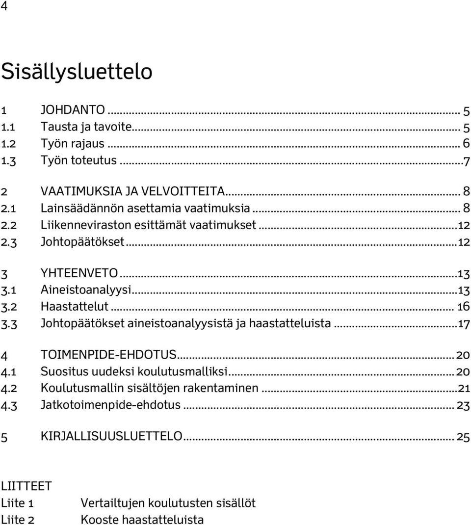 .. 16 3.3 Johtopäätökset aineistoanalyysistä ja haastatteluista... 17 4 TOIMENPIDE-EHDOTUS... 20 4.1 Suositus uudeksi koulutusmalliksi... 20 4.2 Koulutusmallin sisältöjen rakentaminen.