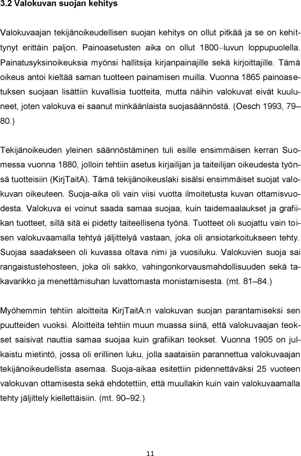 Vuonna 1865 painoasetuksen suojaan lisättiin kuvallisia tuotteita, mutta näihin valokuvat eivät kuuluneet, joten valokuva ei saanut minkäänlaista suojasäännöstä. (Oesch 1993, 79 80.