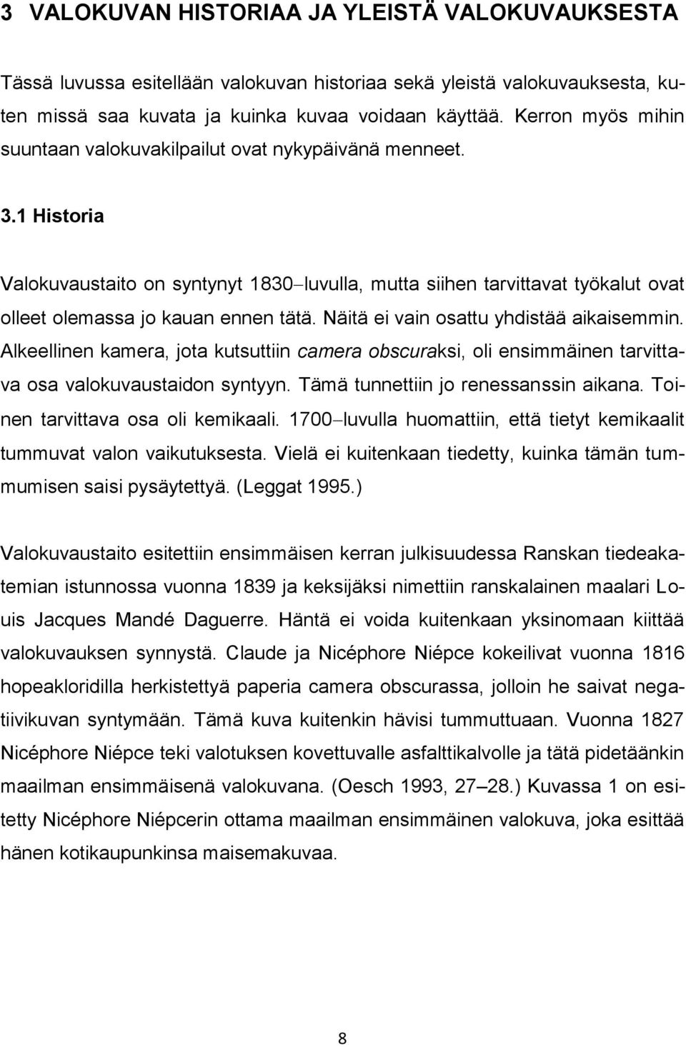 1 Historia Valokuvaustaito on syntynyt 1830 luvulla, mutta siihen tarvittavat työkalut ovat olleet olemassa jo kauan ennen tätä. Näitä ei vain osattu yhdistää aikaisemmin.