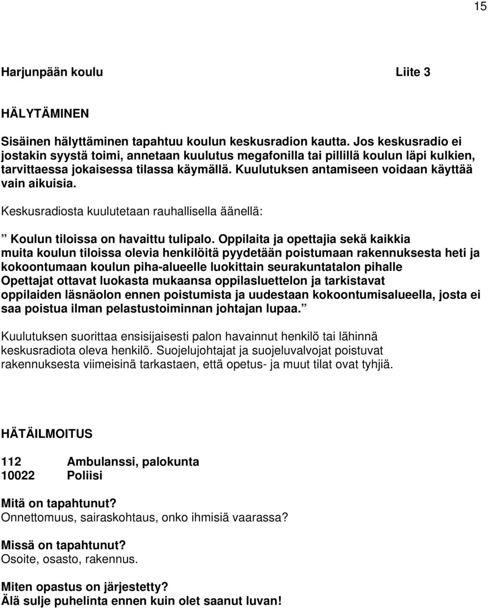 Kuulutuksen antamiseen voidaan käyttää vain aikuisia. Keskusradiosta kuulutetaan rauhallisella äänellä: Koulun tiloissa on havaittu tulipalo.