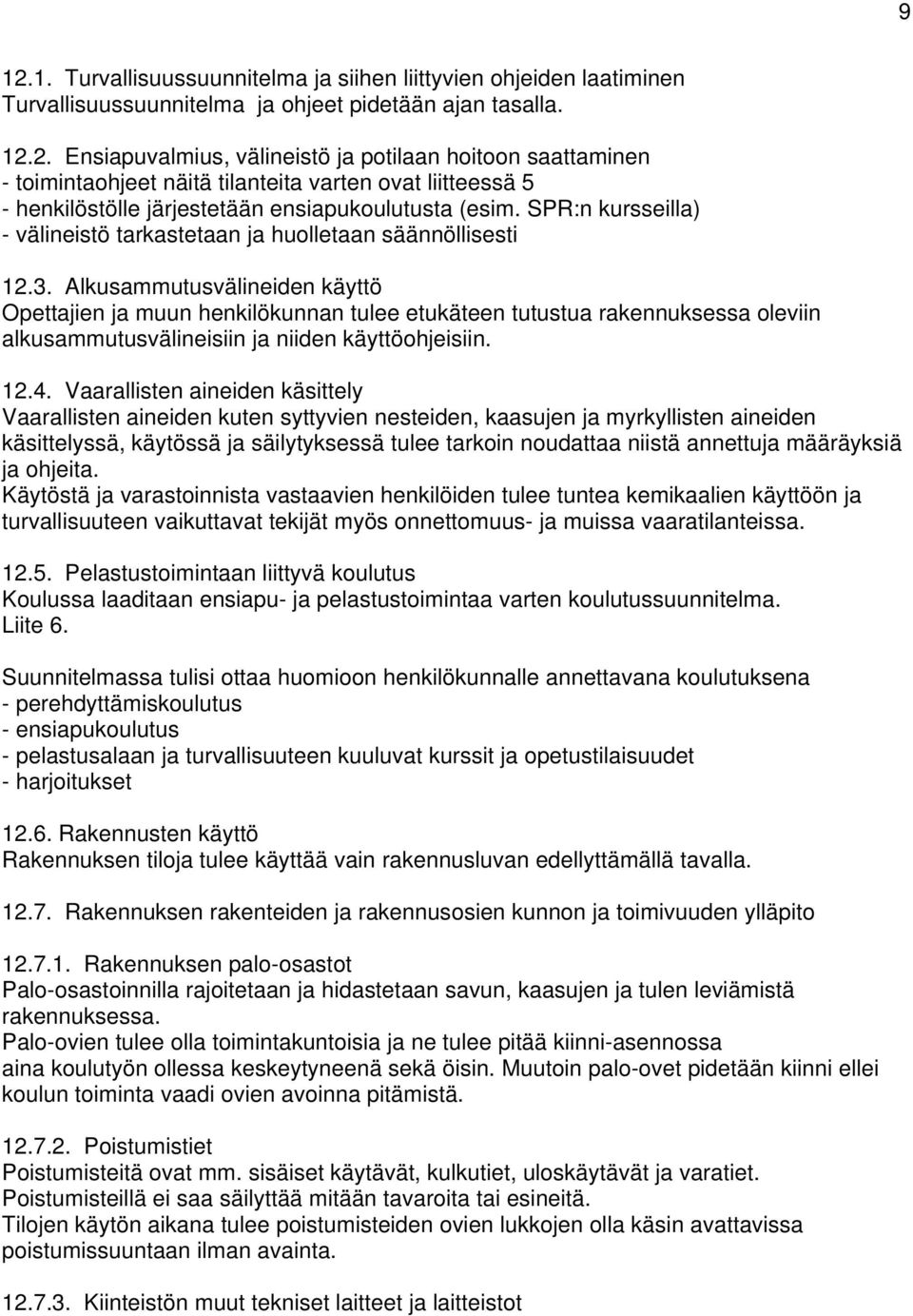 Alkusammutusvälineiden käyttö Opettajien ja muun henkilökunnan tulee etukäteen tutustua rakennuksessa oleviin alkusammutusvälineisiin ja niiden käyttöohjeisiin. 12.4.