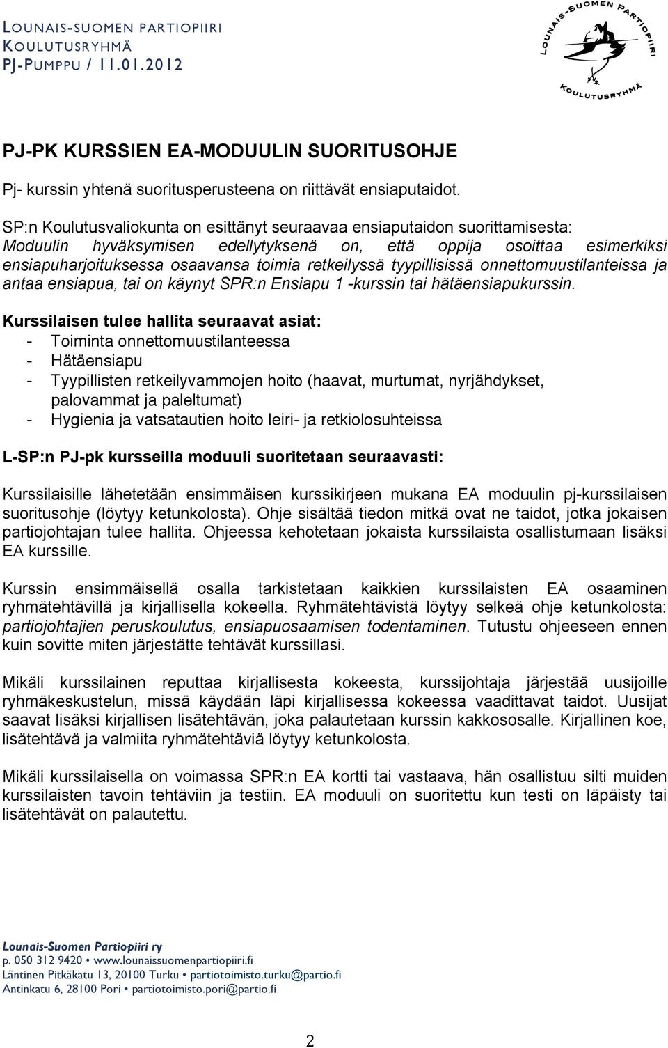 retkeilyssä tyypillisissä onnettomuustilanteissa ja antaa ensiapua, tai on käynyt SPR:n Ensiapu 1 -kurssin tai hätäensiapukurssin.