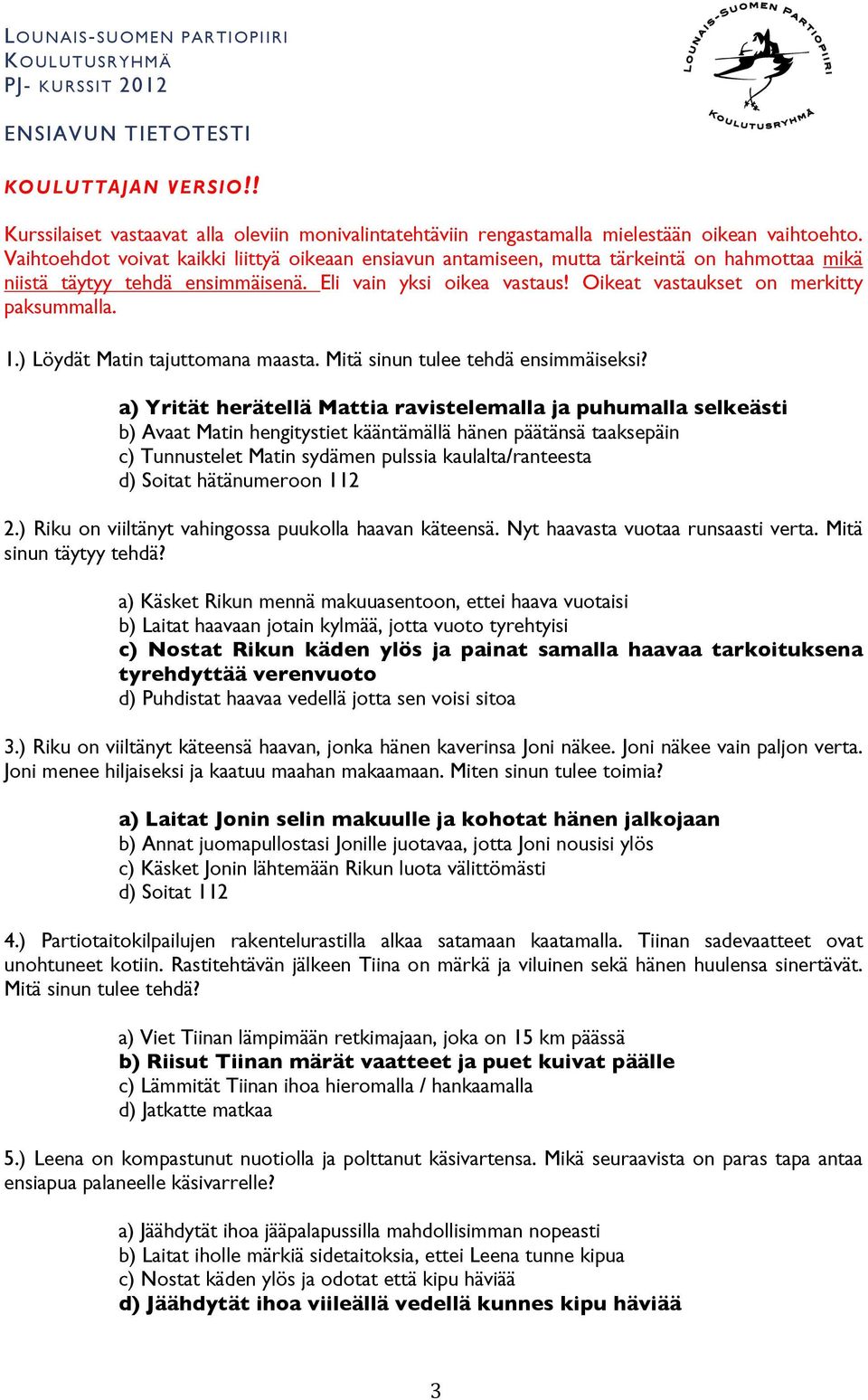 Oikeat vastaukset on merkitty paksummalla. 1.) Löydät Matin tajuttomana maasta. Mitä sinun tulee tehdä ensimmäiseksi?