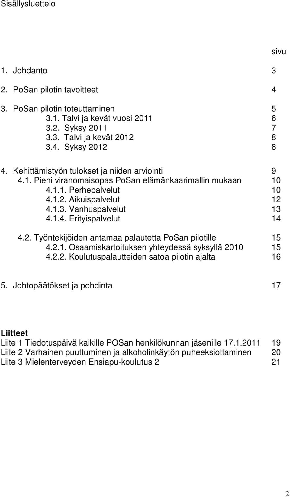 2. Työntekijöiden antamaa palautetta PoSan pilotille 15 4.2.1. Osaamiskartoituksen yhteydessä syksyllä 2010 15 4.2.2. Koulutuspalautteiden satoa pilotin ajalta 16 5.