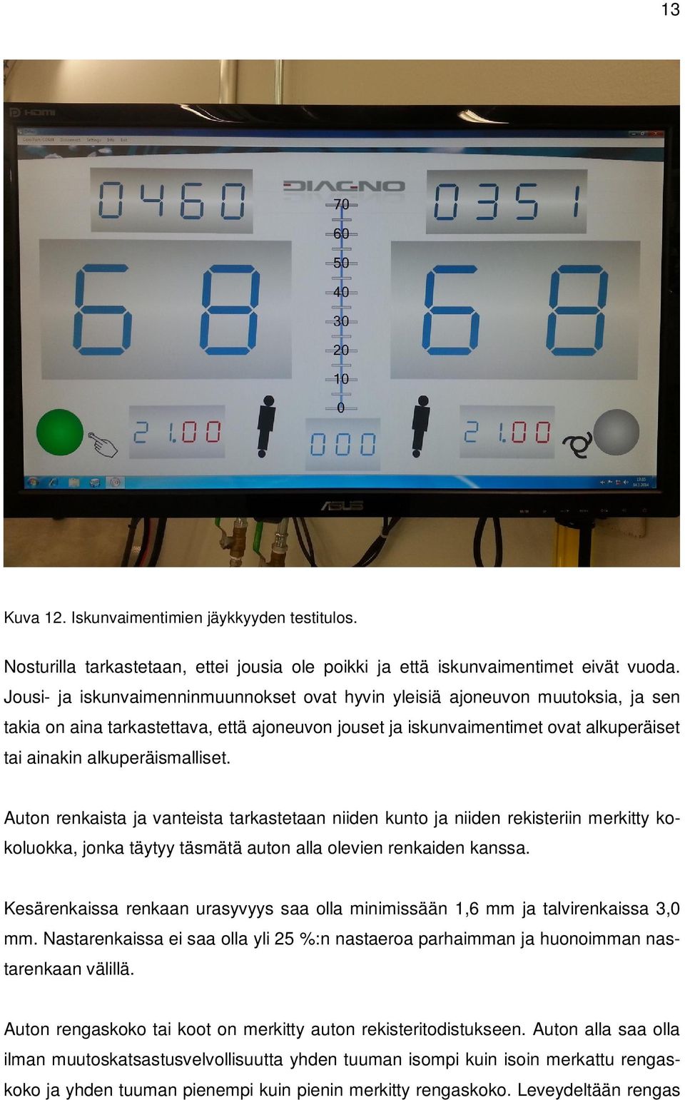 alkuperäismalliset. Auton renkaista ja vanteista tarkastetaan niiden kunto ja niiden rekisteriin merkitty kokoluokka, jonka täytyy täsmätä auton alla olevien renkaiden kanssa.