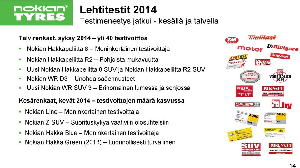 sääennusteet Uusi Nokian WR SUV 3 Erinomainen lumessa ja sohjossa Kesärenkaat, kevät 2014 testivoittojen määrä kasvussa Nokian Line Moninkertainen