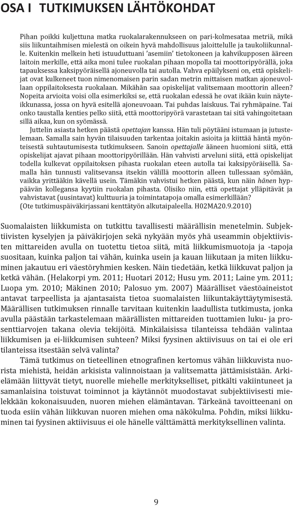 Kuitenkin melkein heti istuuduttuani asemiin tietokoneen ja kahvikupposen ääreen laitoin merkille, että aika moni tulee ruokalan pihaan mopolla tai moottoripyörällä, joka tapauksessa kaksipyöräisellä
