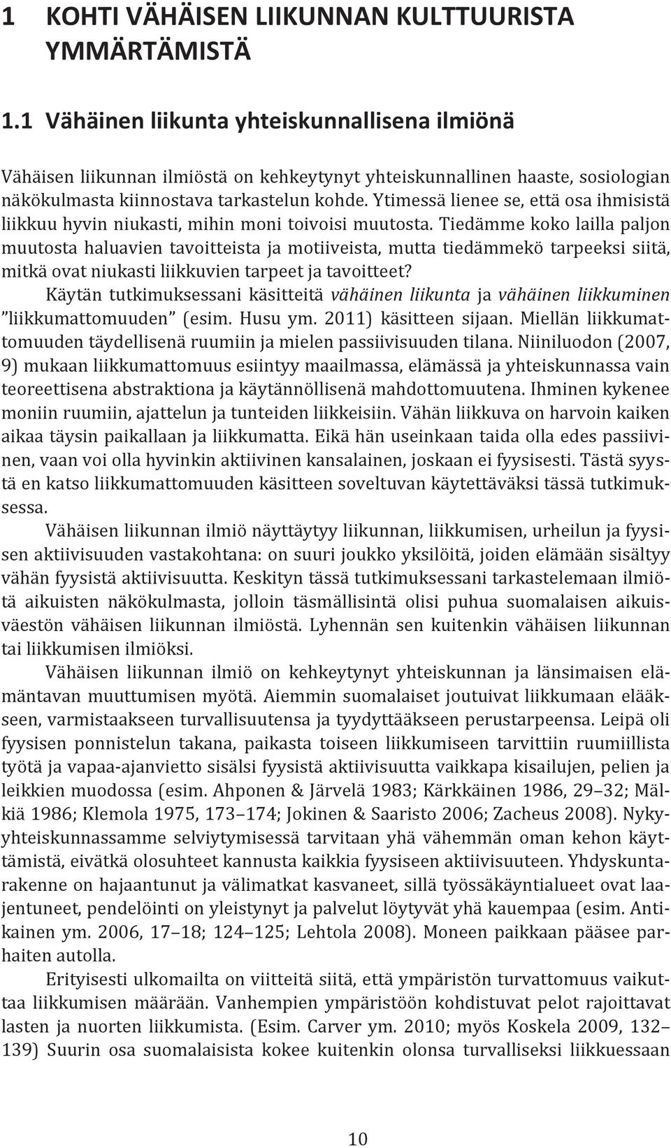 Ytimessä lienee se, että osa ihmisistä liikkuu hyvin niukasti, mihin moni toivoisi muutosta.