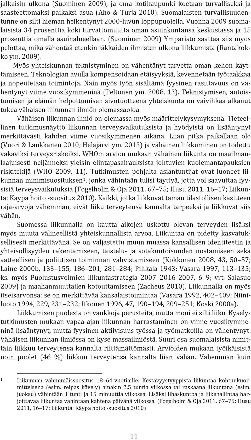 Vuonna 2009 suomalaisista 34 prosenttia koki turvattomuutta oman asuinkuntansa keskustassa ja 15 prosenttia omalla asuinalueellaan.