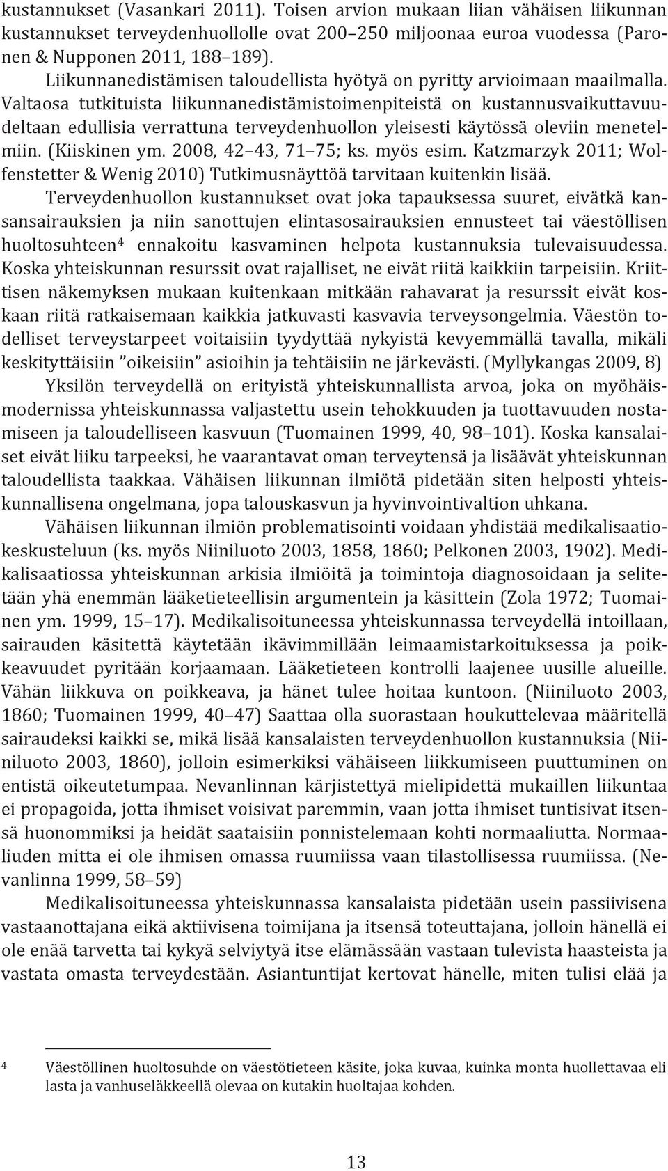 Valtaosa tutkituista liikunnanedistämistoimenpiteistä on kustannusvaikuttavuudeltaan edullisia verrattuna terveydenhuollon yleisesti käytössä oleviin menetelmiin. (Kiiskinen ym.