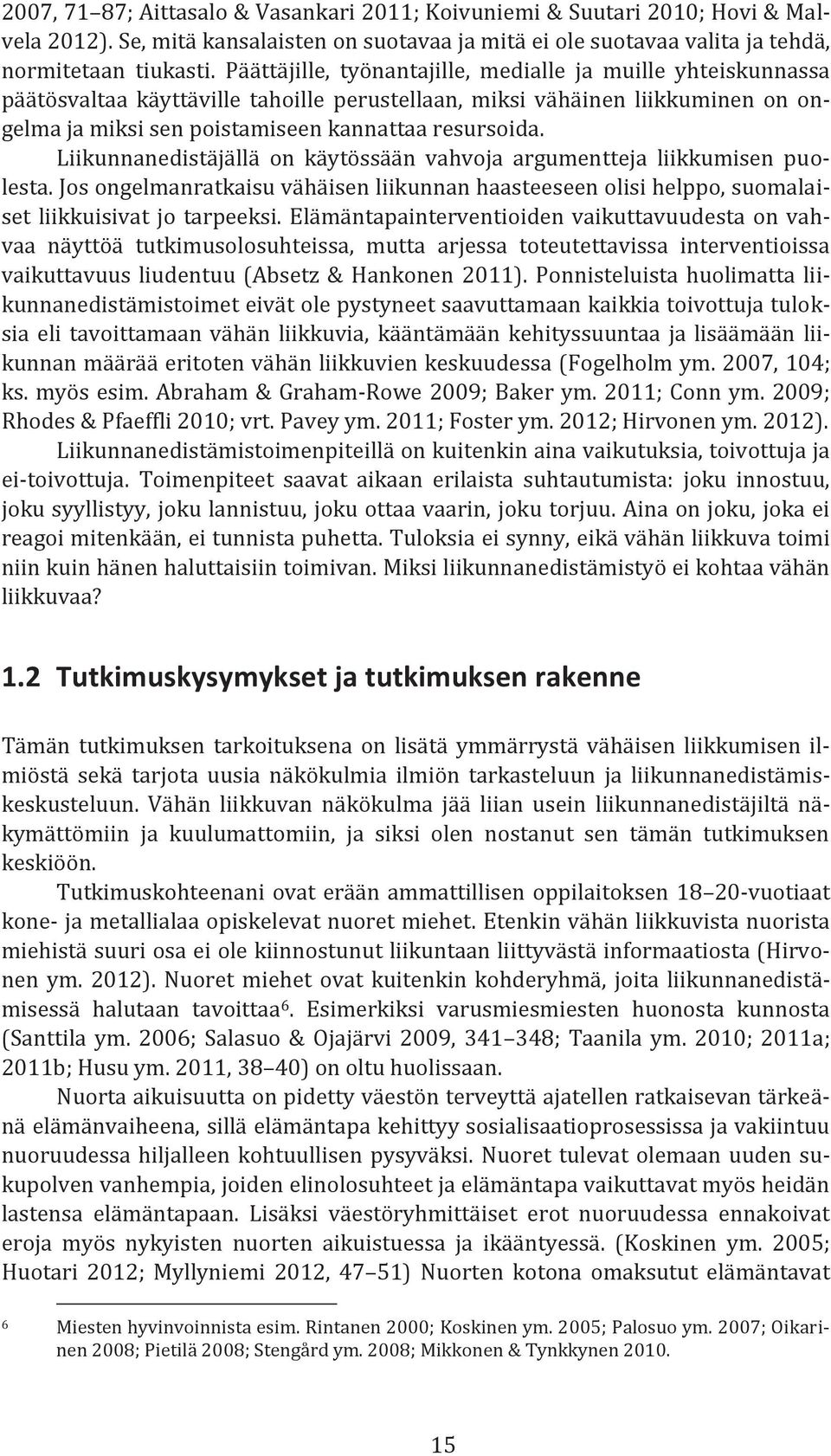 Liikunnanedistäjällä on käytössään vahvoja argumentteja liikkumisen puolesta. Jos ongelmanratkaisu vähäisen liikunnan haasteeseen olisi helppo, suomalaiset liikkuisivat jo tarpeeksi.
