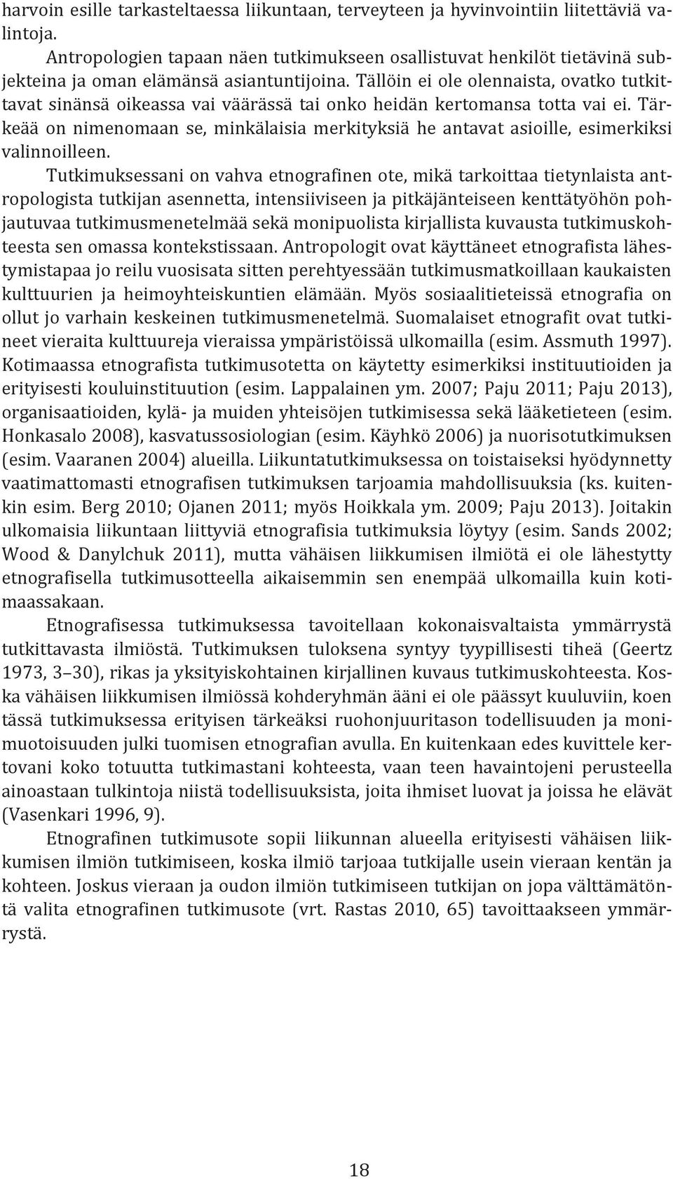 Tällöin ei ole olennaista, ovatko tutkittavat sinänsä oikeassa vai väärässä tai onko heidän kertomansa totta vai ei.