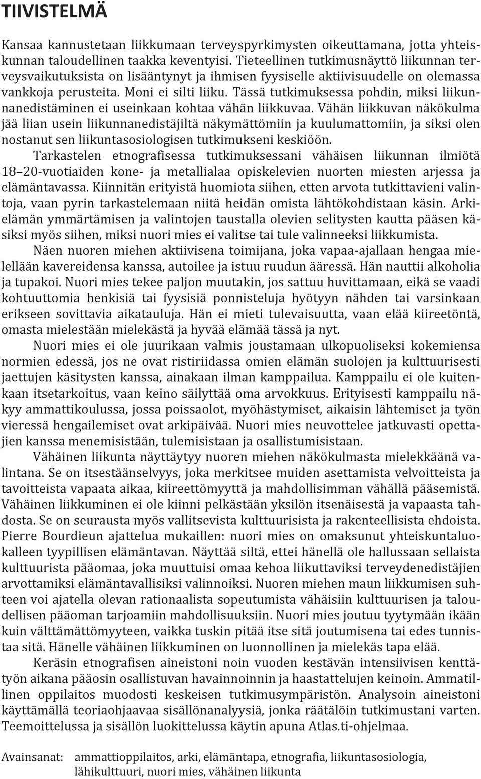 Tässä tutkimuksessa pohdin, miksi liikunnanedistäminen ei useinkaan kohtaa vähän liikkuvaa.
