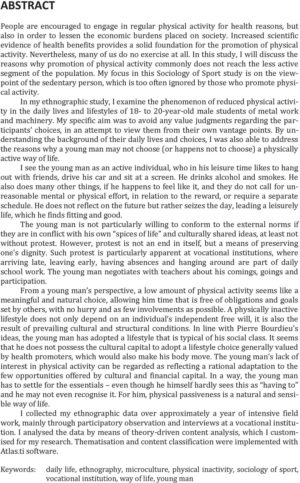 In this study, I will discuss the reasons why promotion of physical activity commonly does not reach the less active segment of the population.