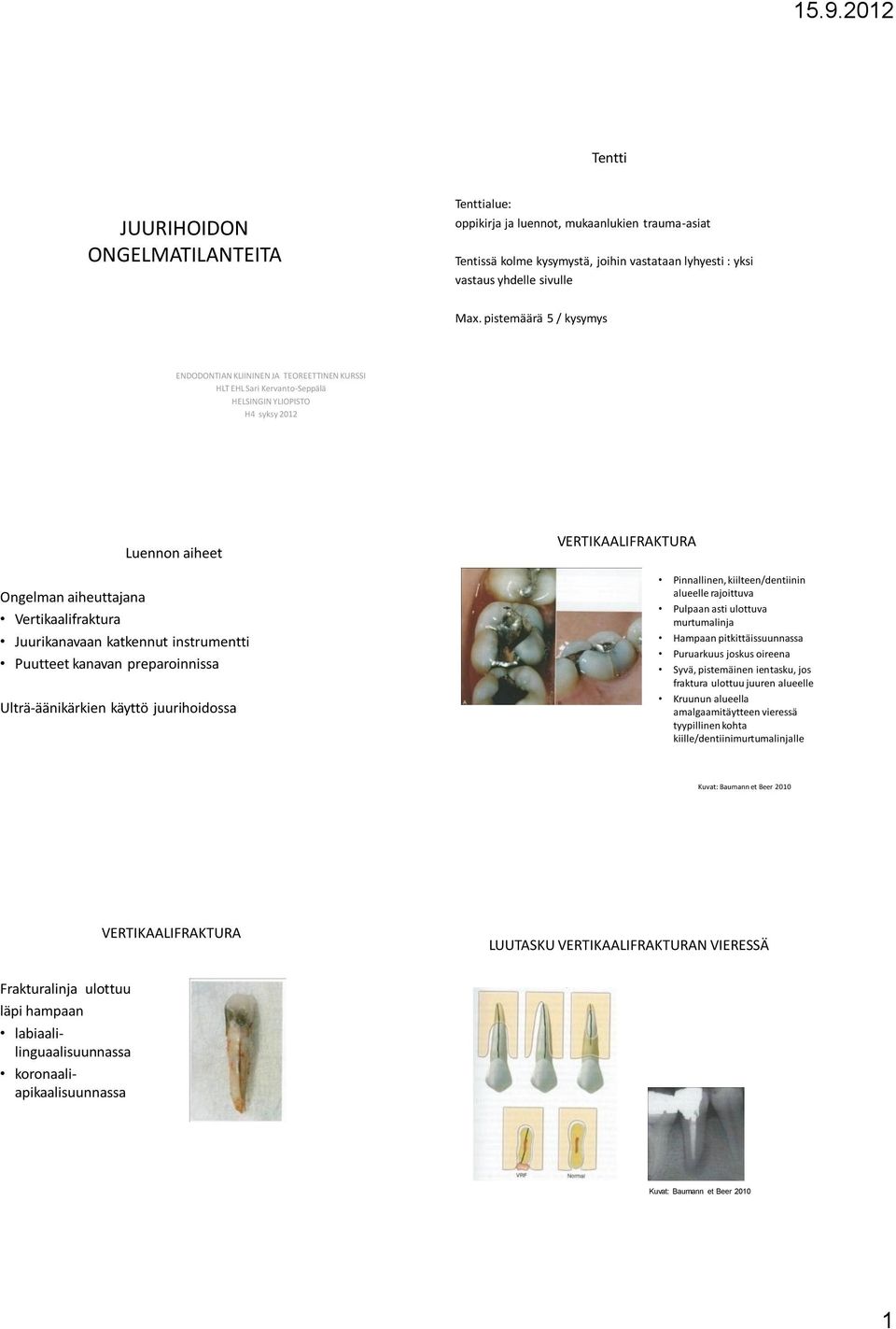 Juurikanavaan katkennut instrumentti Puutteet kanavan preparoinnissa Ulträ-äänikärkien käyttö juurihoidossa VERTIKAALIFRAKTURA Pinnallinen, kiilteen/dentiinin alueelle rajoittuva Pulpaan asti