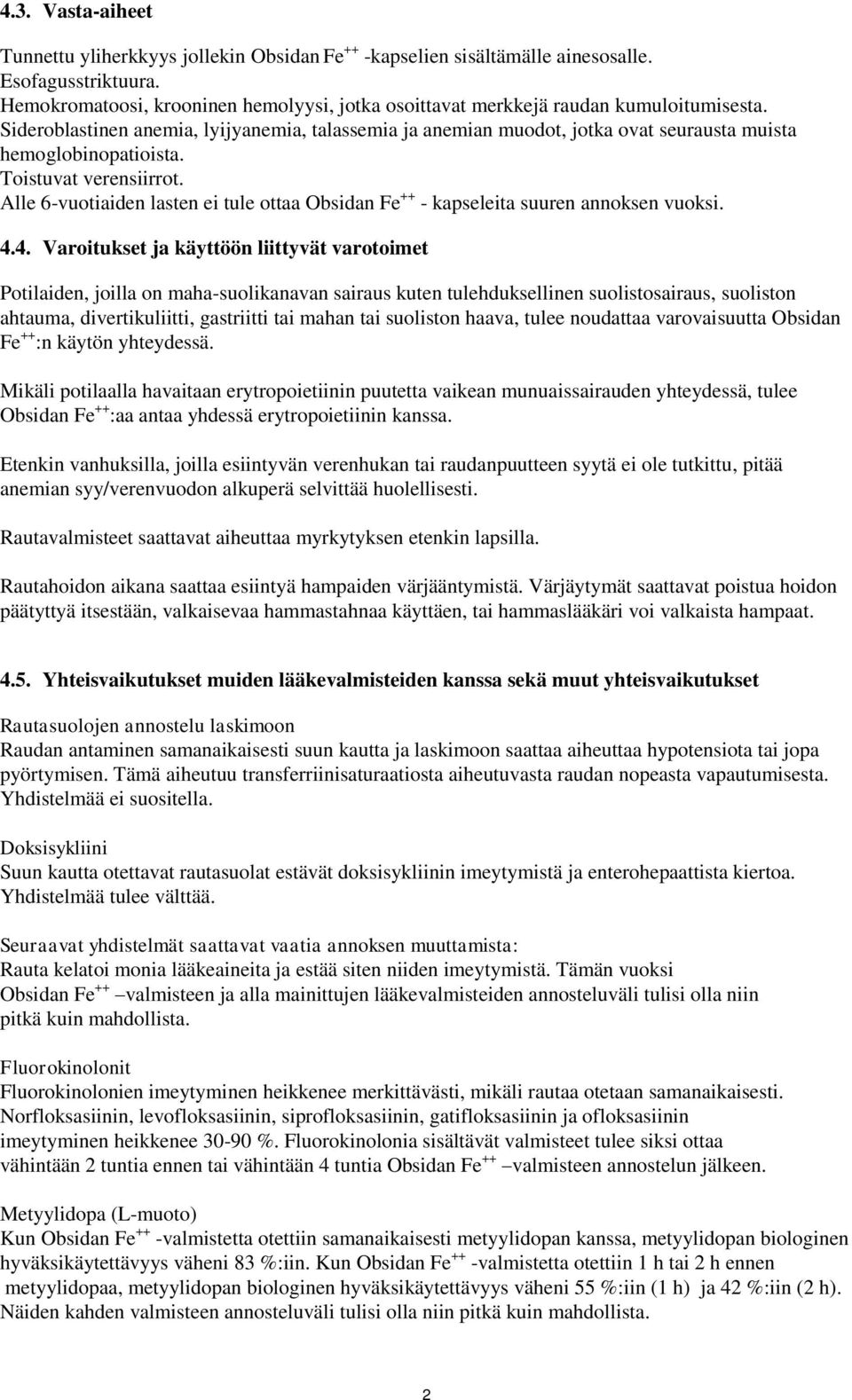 Sideroblastinen anemia, lyijyanemia, talassemia ja anemian muodot, jotka ovat seurausta muista hemoglobinopatioista. Toistuvat verensiirrot.