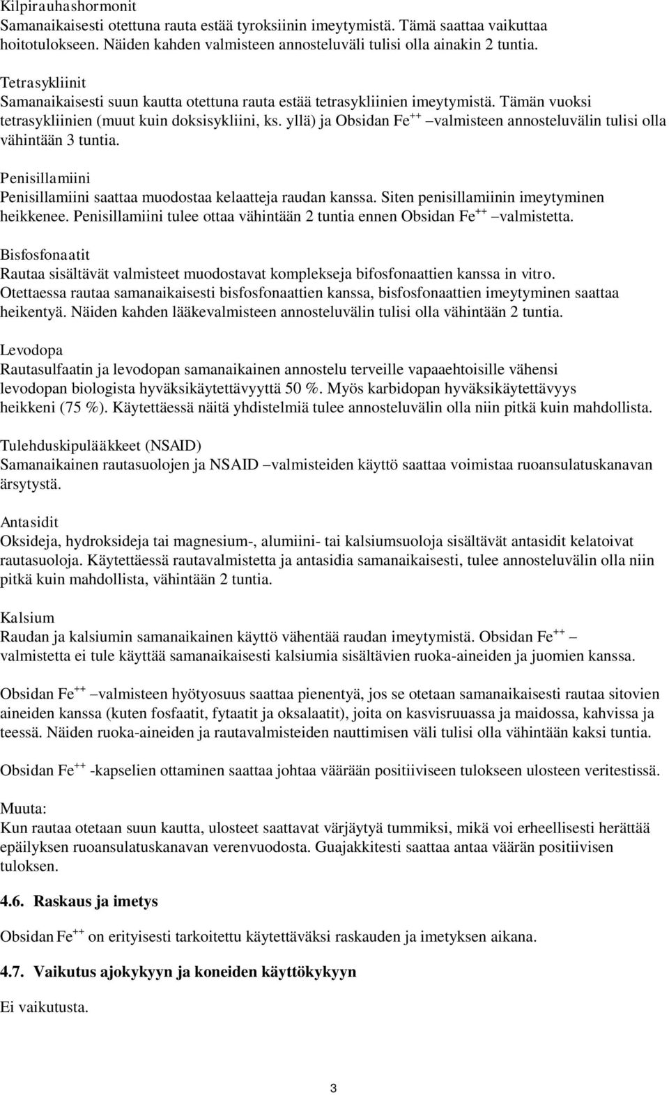 yllä) ja Obsidan Fe ++ valmisteen annosteluvälin tulisi olla vähintään 3 tuntia. Penisillamiini Penisillamiini saattaa muodostaa kelaatteja raudan kanssa. Siten penisillamiinin imeytyminen heikkenee.