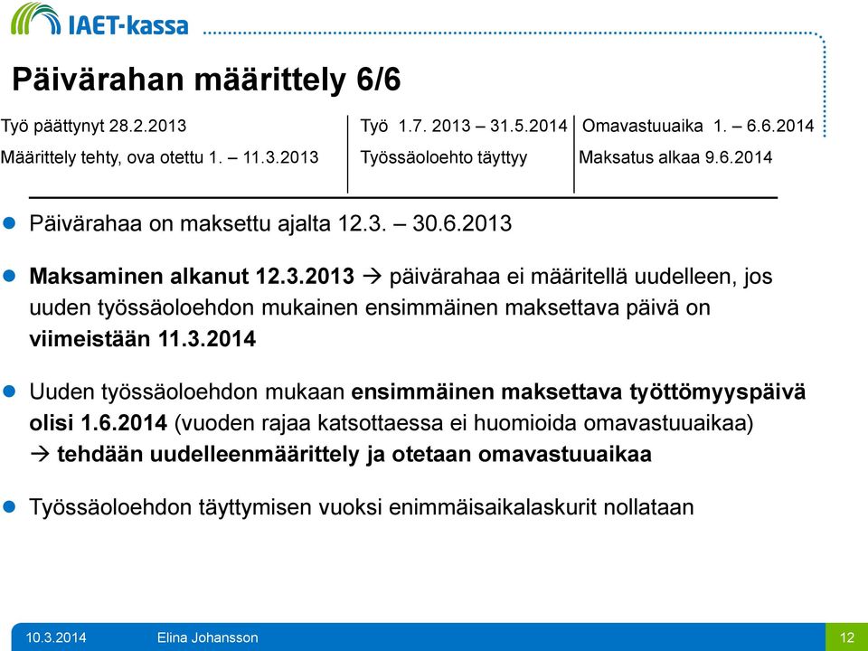 30.6.2013 Maksaminen alkanut 12.3.2013 päivärahaa ei määritellä uudelleen, jos uuden työssäoloehdon mukainen ensimmäinen maksettava päivä on viimeistään 11.3.2014 Uuden työssäoloehdon mukaan ensimmäinen maksettava työttömyyspäivä olisi 1.