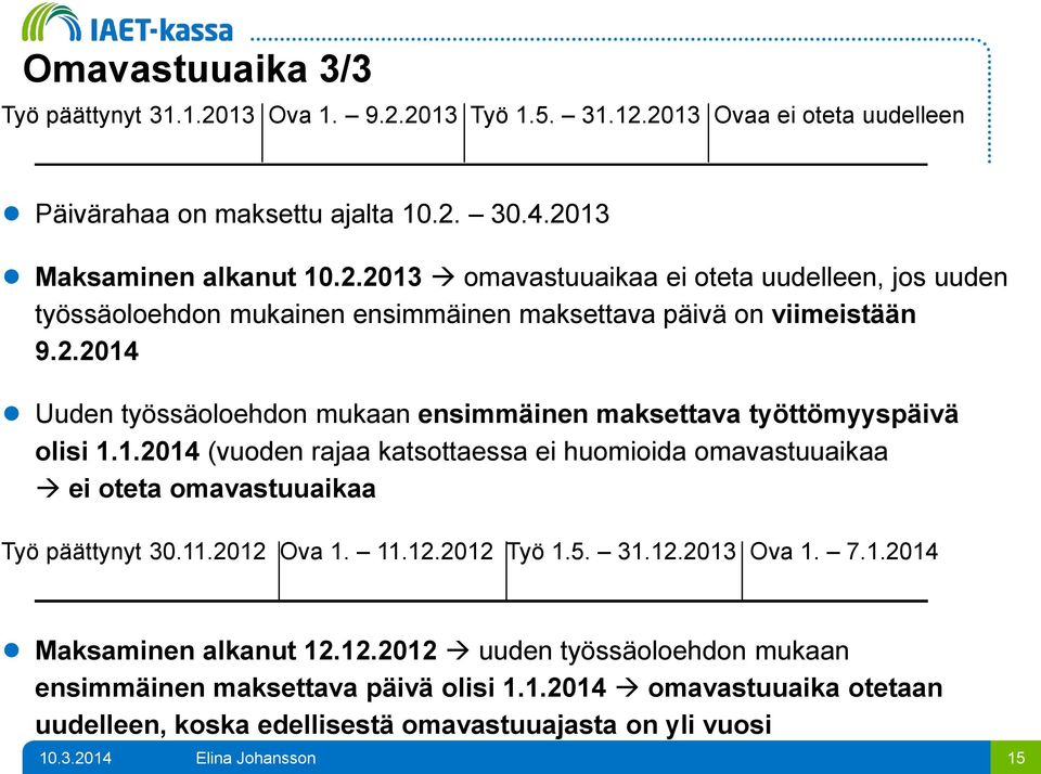 11.2012 Ova 1. 11.12.2012 Työ 1.5. 31.12.2013 Ova 1. 7.1.2014 Maksaminen alkanut 12.12.2012 uuden työssäoloehdon mukaan ensimmäinen maksettava päivä olisi 1.1.2014 omavastuuaika otetaan uudelleen, koska edellisestä omavastuuajasta on yli vuosi 15