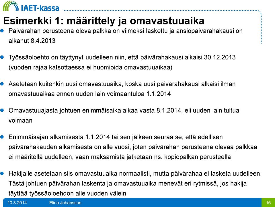 2013 (vuoden rajaa katsottaessa ei huomioida omavastuuaikaa) Asetetaan kuitenkin uusi omavastuuaika, koska uusi päivärahakausi alkaisi ilman omavastuuaikaa ennen uuden lain voimaantuloa 1.1.2014 Omavastuuajasta johtuen enimmäisaika alkaa vasta 8.