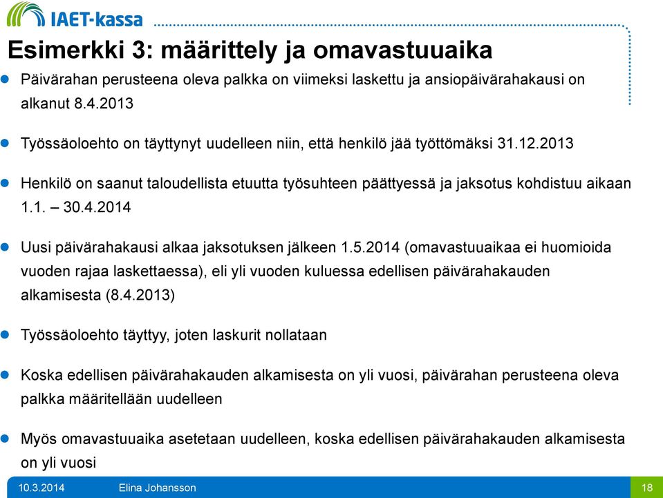 2014 Uusi päivärahakausi alkaa jaksotuksen jälkeen 1.5.2014 (omavastuuaikaa ei huomioida vuoden rajaa laskettaessa), eli yli vuoden kuluessa edellisen päivärahakauden alkamisesta (8.4.2013)