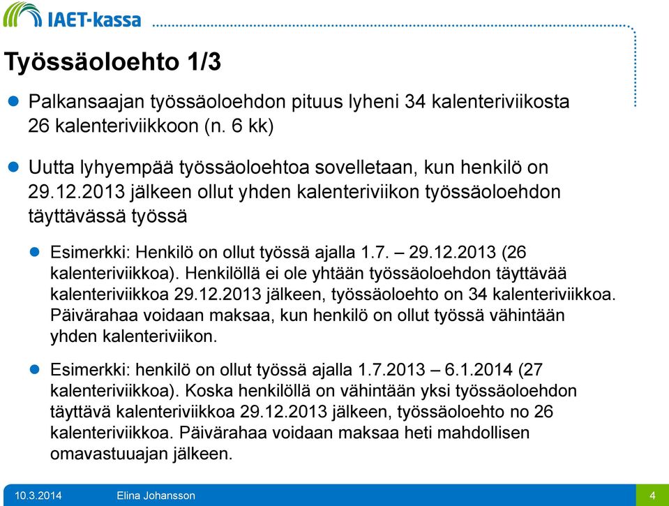 Henkilöllä ei ole yhtään työssäoloehdon täyttävää kalenteriviikkoa 29.12.2013 jälkeen, työssäoloehto on 34 kalenteriviikkoa.