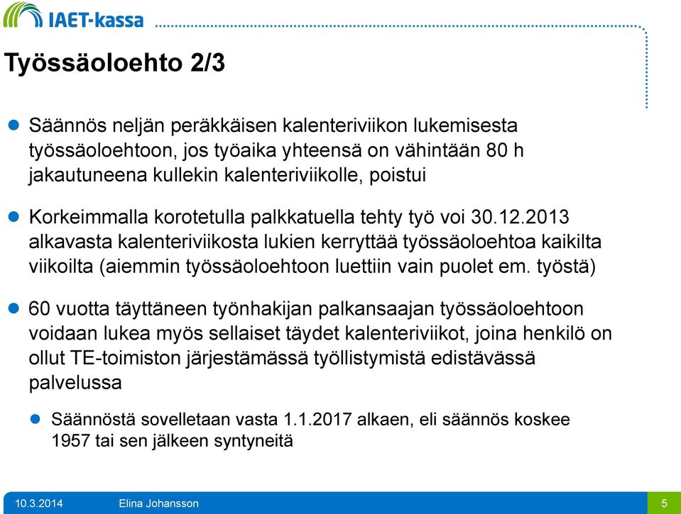 2013 alkavasta kalenteriviikosta lukien kerryttää työssäoloehtoa kaikilta viikoilta (aiemmin työssäoloehtoon luettiin vain puolet em.