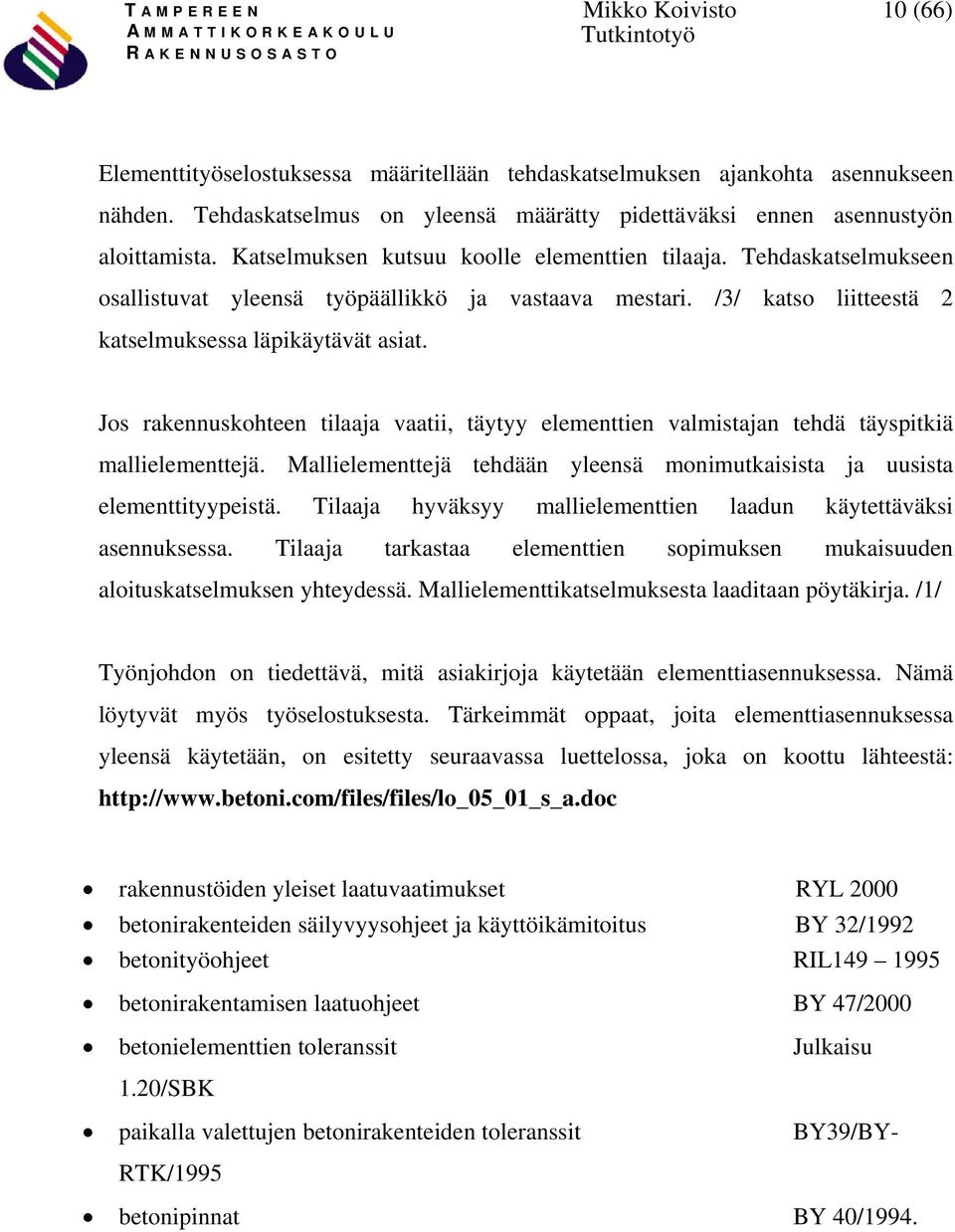 Jos rakennuskohteen tilaaja vaatii, täytyy elementtien valmistajan tehdä täyspitkiä mallielementtejä. Mallielementtejä tehdään yleensä monimutkaisista ja uusista elementtityypeistä.