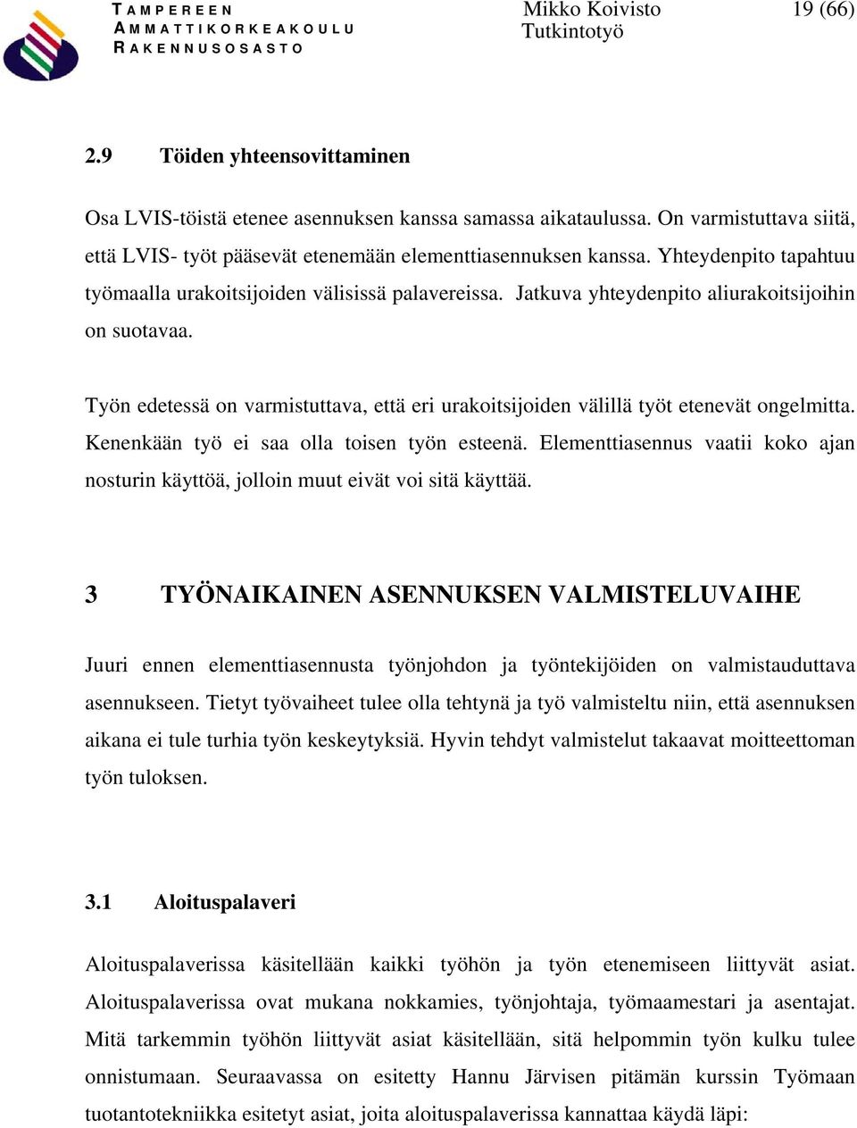 Jatkuva yhteydenpito aliurakoitsijoihin on suotavaa. Työn edetessä on varmistuttava, että eri urakoitsijoiden välillä työt etenevät ongelmitta. Kenenkään työ ei saa olla toisen työn esteenä.