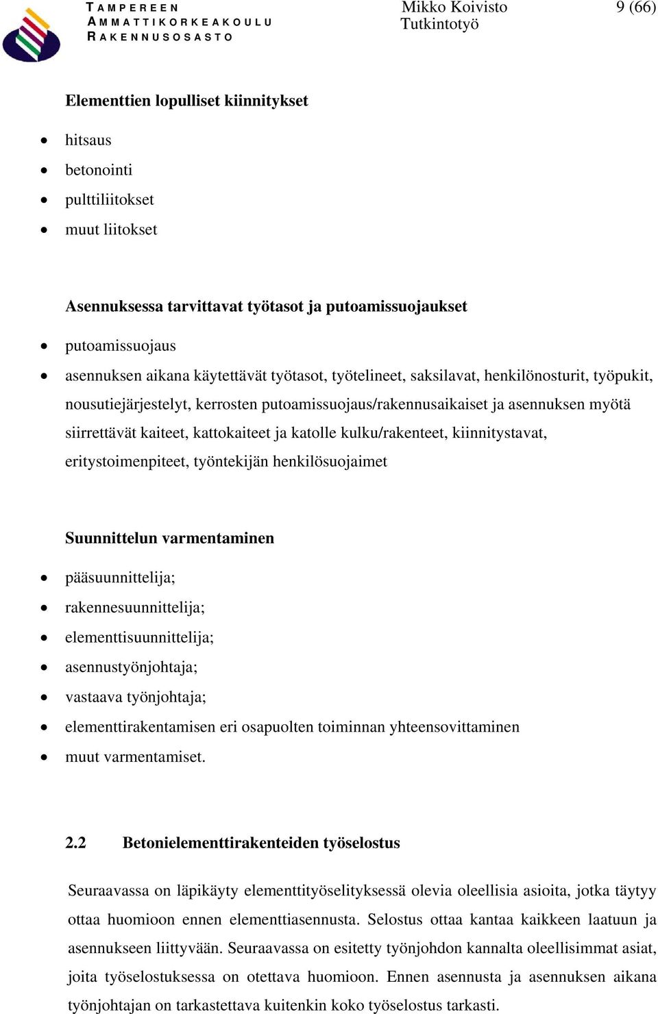 katolle kulku/rakenteet, kiinnitystavat, eritystoimenpiteet, työntekijän henkilösuojaimet Suunnittelun varmentaminen pääsuunnittelija; rakennesuunnittelija; elementtisuunnittelija;