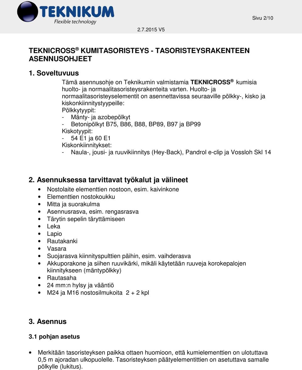 Kiskotyypit: - 54 E1 ja 60 E1 Kiskonkiinnitykset: - Naula-, jousi- ja ruuvikiinnitys (Hey-Back), Pandrol e-clip ja Vossloh Skl 14 2.