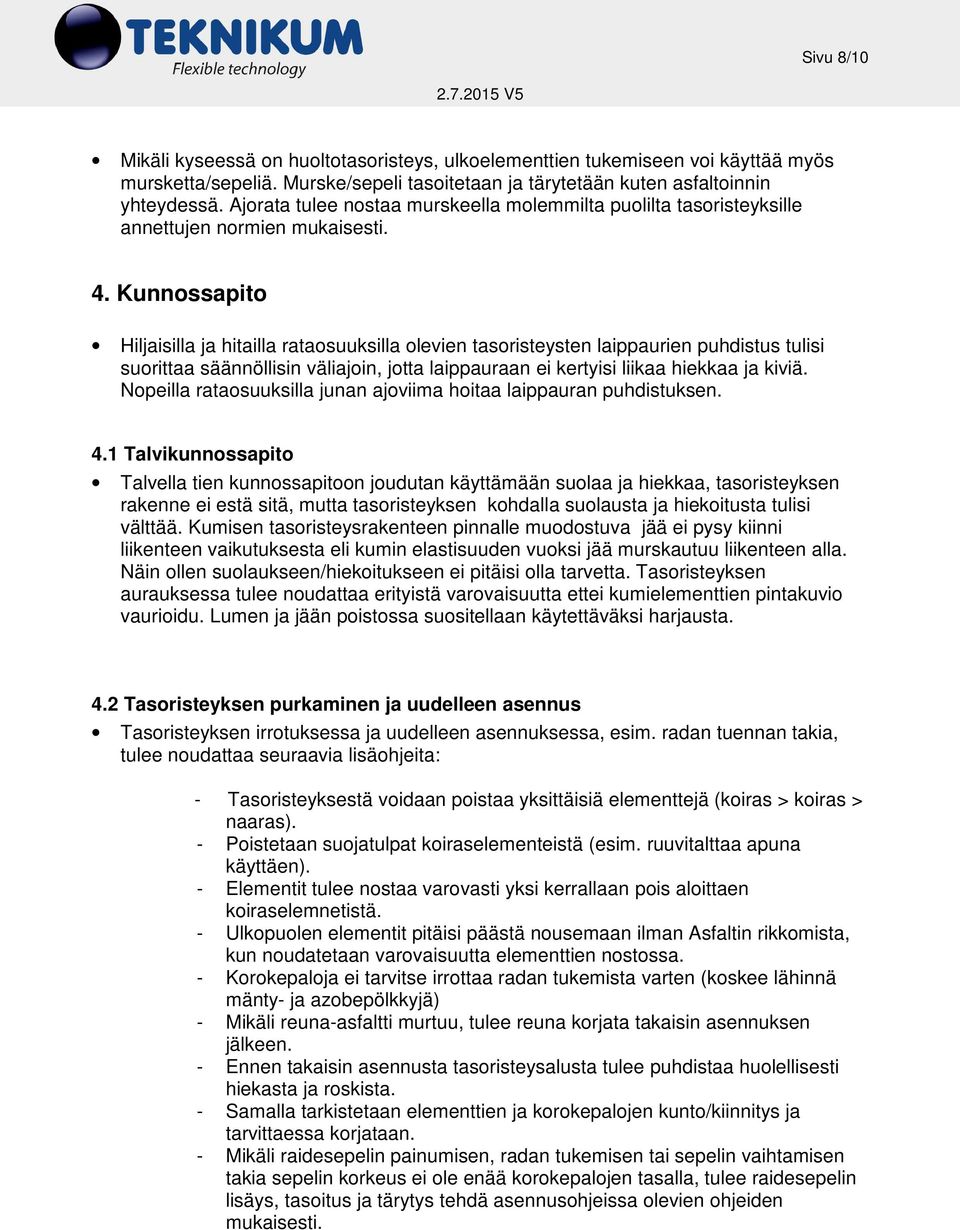 Kunnossapito Hiljaisilla ja hitailla rataosuuksilla olevien tasoristeysten laippaurien puhdistus tulisi suorittaa säännöllisin väliajoin, jotta laippauraan ei kertyisi liikaa hiekkaa ja kiviä.