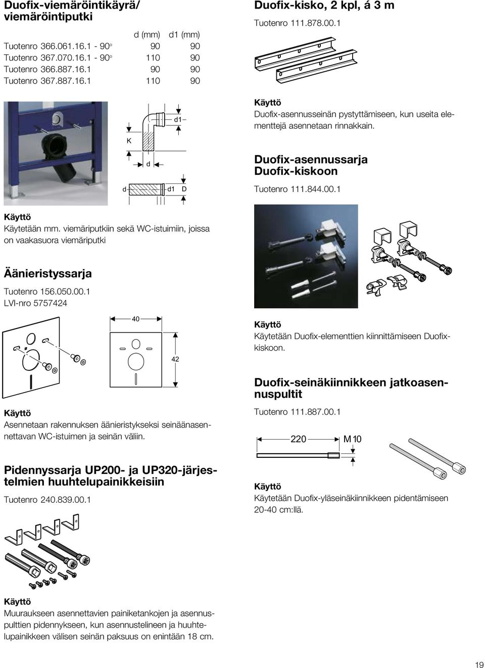 viemäriputkiin sekä WC-istuimiin, L joissa on vaakasuora viemäriputki Äänieristyssarja Tuotenro 156.5..1 LVI-nro 5757424 4 42 Käytetään Duofix-elementtien kiinnittämiseen Duofixkiskoon.