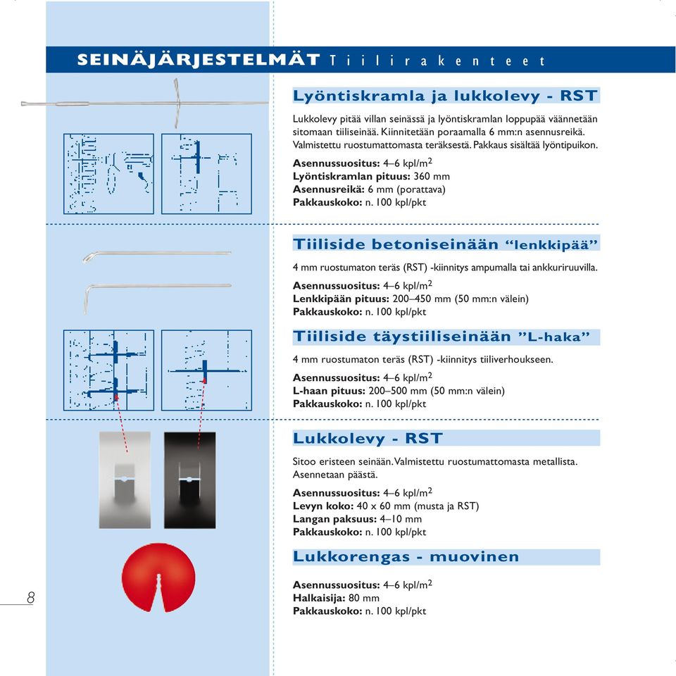 100 kpl/pkt Tiiliside betoniseinään lenkkipää 4 mm ruostumaton teräs (RST) -kiinnitys ampumalla tai ankkuriruuvilla. Lenkkipään pituus: 200 450 mm (50 mm:n välein) Pakkauskoko: n.