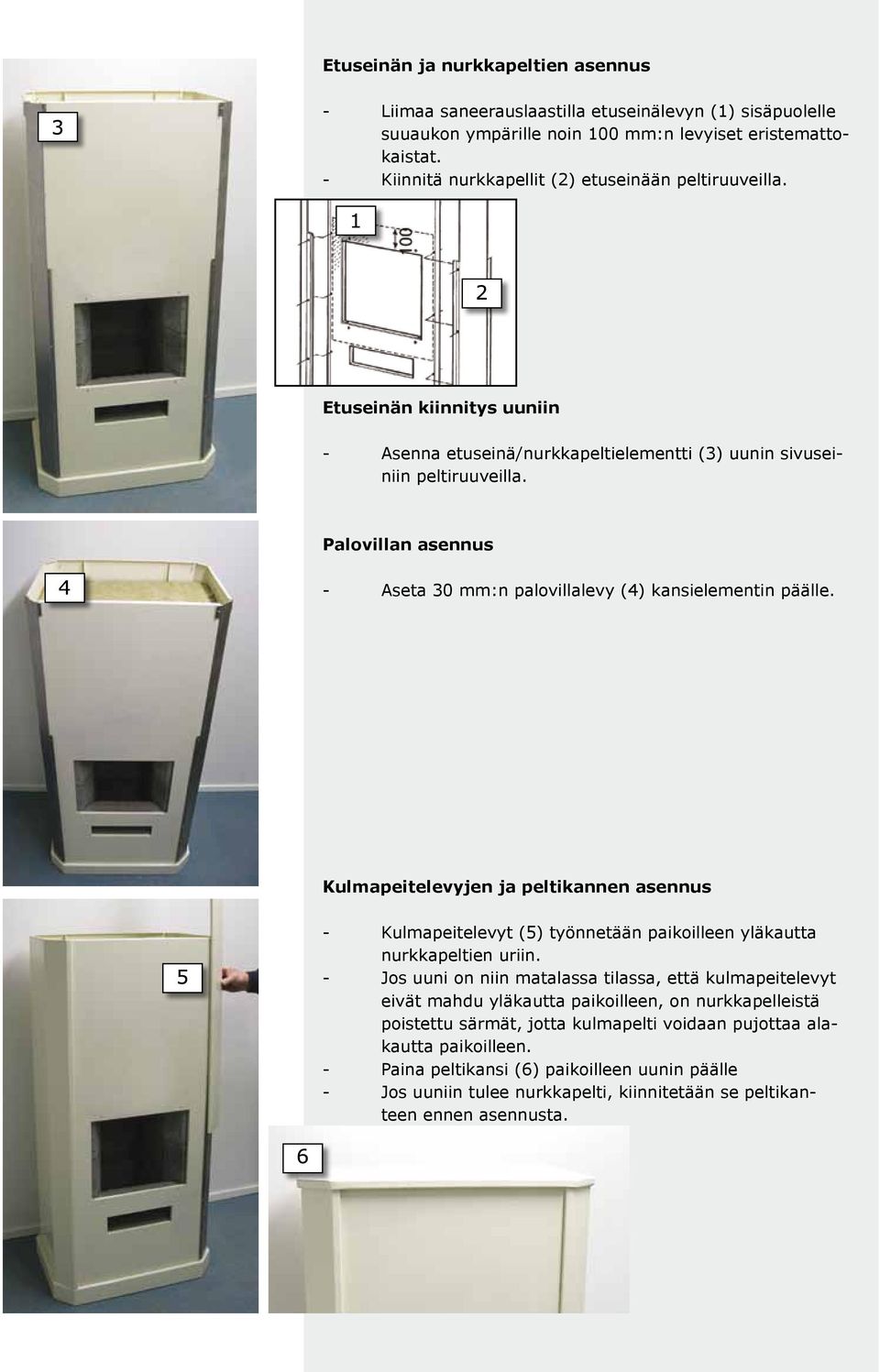 Palovillan asennus - Aseta 30 mm:n palovillalevy (4) kansielementin päälle. Kulmapeitelevyjen ja peltikannen asennus - Kulmapeitelevyt (5) työnnetään paikoilleen yläkautta nurkkapeltien uriin.