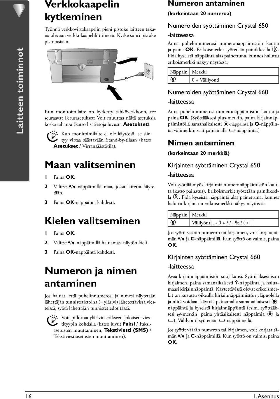 Kun monitoimilaite ei ole käytössä, se siirtyy virtaa säästävään Stand-by-tilaan (katso Asetukset / Virransäästötila). Maan valitseminen 1 Paina OK.