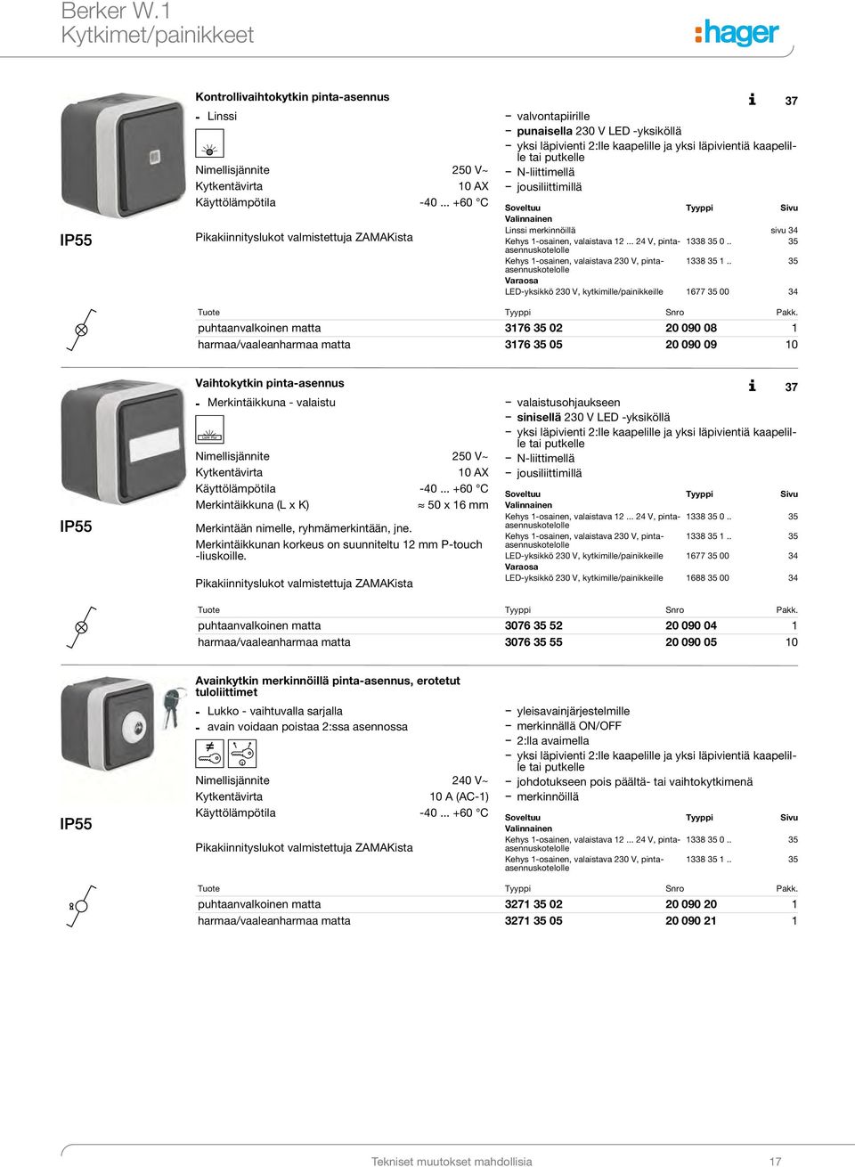 . 35 Varaosa LED-yksikkö 230 V, kytkimille/painikkeille 1677 35 00 34 puhtaanvalkoinen matta 3176 35 02 20 090 08 1 harmaa/vaaleanharmaa matta 3176 35 05 20 090 09 10 Vaihtokytkin pinta-asennus 37 -