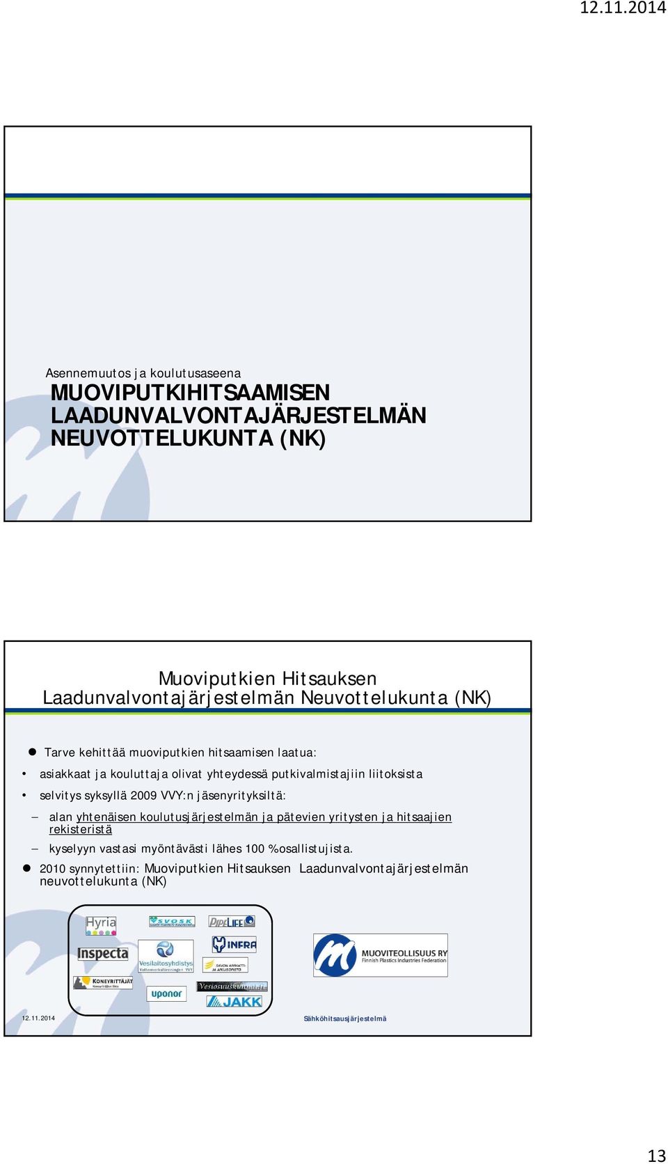 syksyllä 2009 VVY:n jäsenyrityksiltä: alan yhtenäisen koulutusjärjestelmän ja pätevien yritysten ja hitsaajien rekisteristä kyselyyn vastasi myöntävästi