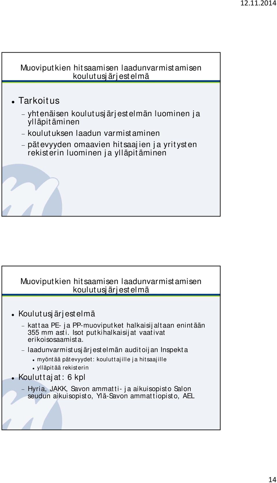 kattaa PE- ja PP-muoviputket halkaisijaltaan enintään 355 mm asti. Isot putkihalkaisijat vaativat erikoisosaamista.