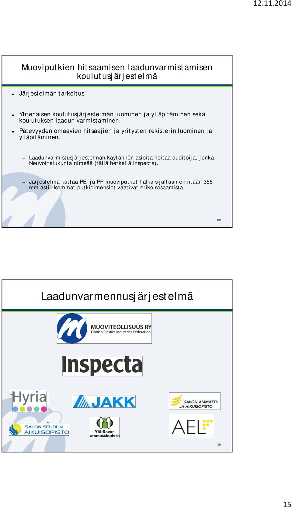 Laadunvarmistusjärjestelmän käytännön asioita hoitaa auditoija, jonka Neuvottelukunta nimeää (tällä hetkellä Inspecta).