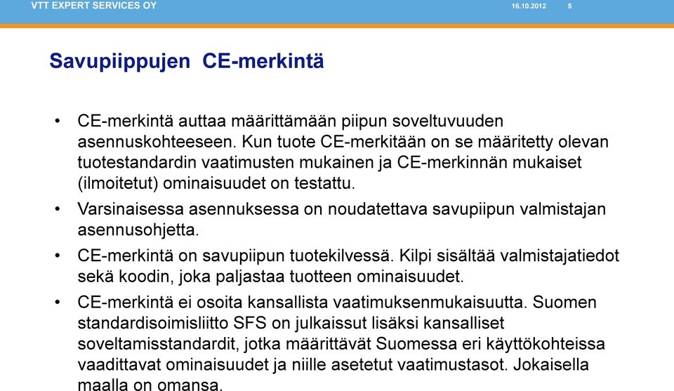 Varsinaisessa asennuksessa on noudatettava savupiipun valmistajan asennusohjetta. CE-merkintä on savupiipun tuotekilvessä.