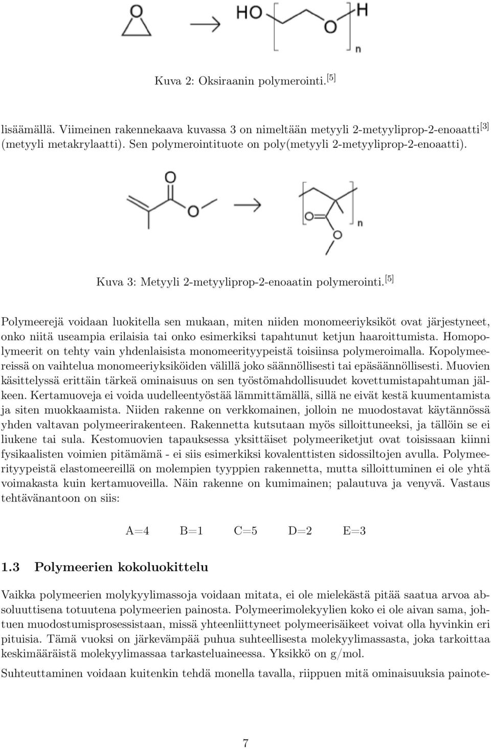 [5] Polymeerejä voidaan luokitella sen mukaan, miten niiden monomeeriyksiköt ovat järjestyneet, onko niitä useampia erilaisia tai onko esimerkiksi tapahtunut ketjun haaroittumista.