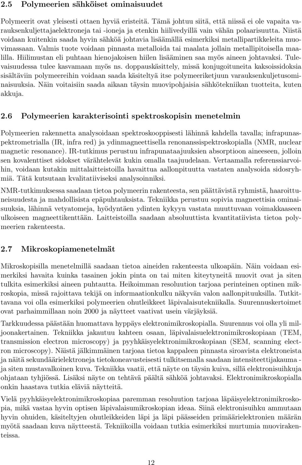 Niistä voidaan kuitenkin saada hyvin sähköä johtavia lisäämällä esimerkiksi metallipartikkeleita muovimassaan. Valmis tuote voidaan pinnasta metalloida tai maalata jollain metallipitoisella maalilla.