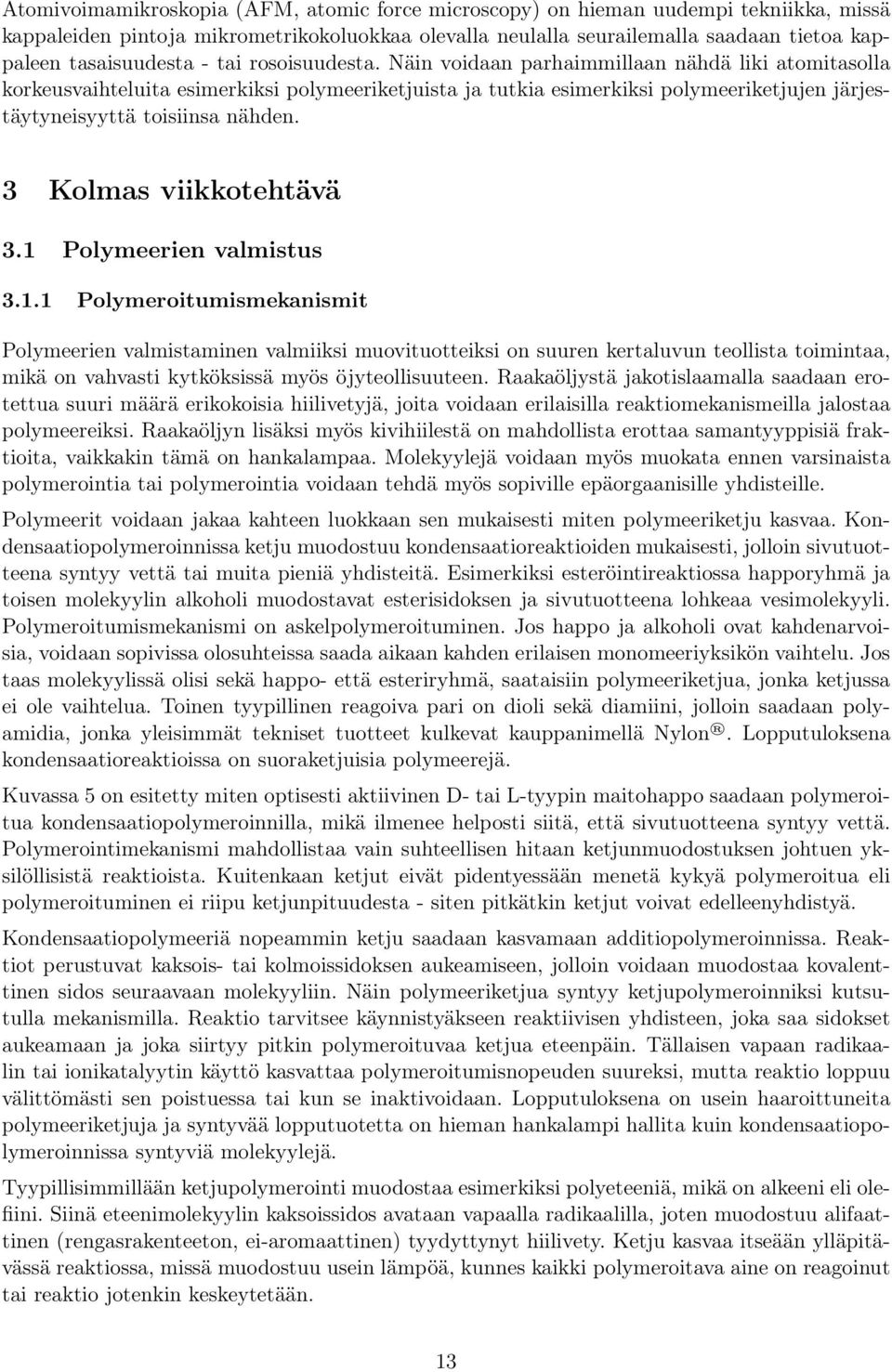 Näin voidaan parhaimmillaan nähdä liki atomitasolla korkeusvaihteluita esimerkiksi polymeeriketjuista ja tutkia esimerkiksi polymeeriketjujen järjestäytyneisyyttä toisiinsa nähden.