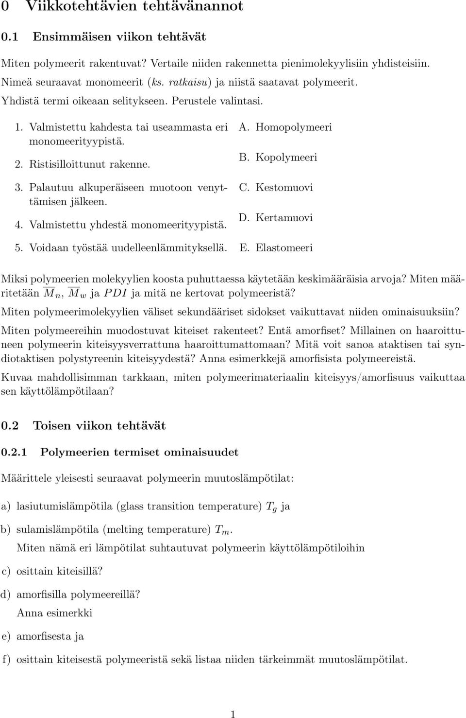 Palautuu alkuperäiseen muotoon venyttämisen jälkeen. 4. Valmistettu yhdestä monomeerityypistä. 5. Voidaan työstää uudelleenlämmityksellä. A. omopolymeeri B. Kopolymeeri. Kestomuovi D. Kertamuovi E.